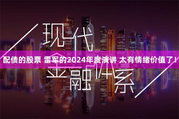 配债的股票 雷军的2024年度演讲 太有情绪价值了！